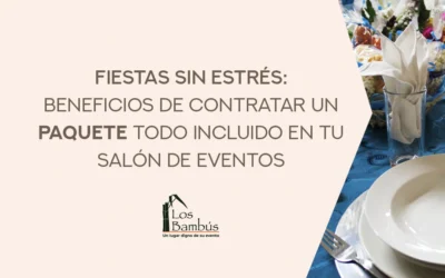 Fiestas sin estrés: beneficios de contratar un paquete todo incluido en tu salón de eventos